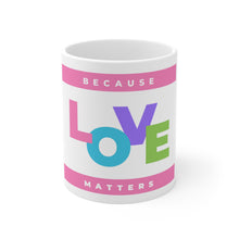Load image into Gallery viewer, Pastel Because Love Matters 11oz Coffee Mug Front Center Print Only