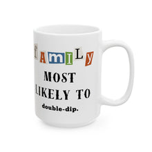 Load image into Gallery viewer, Family "Most Likely to" Double-dip11oz/15oz Ceramic Tea Coffee Mug