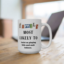 Load image into Gallery viewer, Family "Most Likely to" Insist Hide-and-seek indoors 11oz/15oz Ceramic Tea Coffee Mug