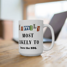 Load image into Gallery viewer, Family "Most Likely to" Burn the BBQ 11oz/15oz Ceramic Tea Coffee Mug