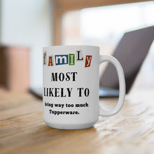 Load image into Gallery viewer, Family "Most Likely to" Bring too much Tupperware 11oz/15oz Ceramic Tea Coffee Mug