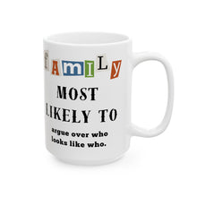 Load image into Gallery viewer, Family "Most Likely to" Argue who Looks alike 11oz/15oz Ceramic Tea Coffee Mug