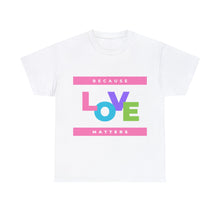 Load image into Gallery viewer, Because Love Matters  Unisex Heavyweight 100% Cotton T-shirt
