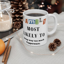 Load image into Gallery viewer, Family "Most Likely to" Bring too much Tupperware 11oz/15oz Ceramic Tea Coffee Mug