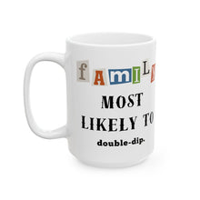 Load image into Gallery viewer, Family "Most Likely to" Double-dip11oz/15oz Ceramic Tea Coffee Mug