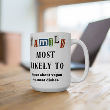 Load image into Gallery viewer, Family "Most Likely to" Argue About Vegan vs Meat Dishes 11oz/15oz Ceramic Tea Coffee Mug