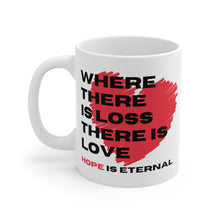 Load image into Gallery viewer, Where there is Loss there is Love Hope is Eternal 11oz Coffee Mug