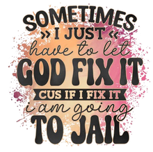 Load image into Gallery viewer, Sometimes I Just have to Let God Fix It or Jail Design Trendy Iron-on Heat Transfer