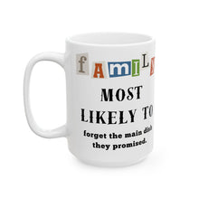 Load image into Gallery viewer, Family &quot;Most Likely to&quot; Forget the Main Dish 11oz/15oz Ceramic Tea Coffee Mug
