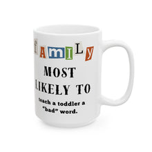 Load image into Gallery viewer, Family &quot;Most Likely to&quot; teach a toddler a &quot;bad&quot; word 11oz/15oz Ceramic Tea Coffee Mug
