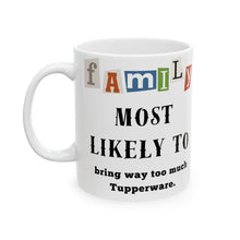 Load image into Gallery viewer, Family &quot;Most Likely to&quot; Bring too much Tupperware 11oz/15oz Ceramic Tea Coffee Mug
