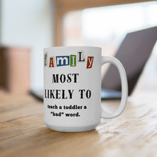 Load image into Gallery viewer, Family &quot;Most Likely to&quot; teach a toddler a &quot;bad&quot; word 11oz/15oz Ceramic Tea Coffee Mug
