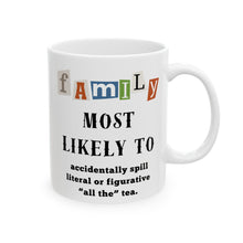 Load image into Gallery viewer, Family &quot;Most Likely to&quot; Spill &quot;all the&quot; tea 11oz/15oz Ceramic Tea Coffee Mug
