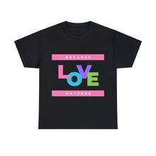 Load image into Gallery viewer, Because Love Matters  Unisex Heavyweight 100% Cotton T-shirt
