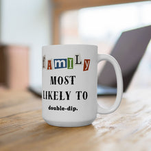 Load image into Gallery viewer, Family &quot;Most Likely to&quot; double-dip 11oz/15oz Ceramic Tea Coffee Mug
