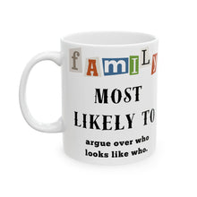 Load image into Gallery viewer, Family &quot;Most Likely to&quot; Argue who Looks alike 11oz/15oz Ceramic Tea Coffee Mug
