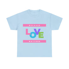 Load image into Gallery viewer, Because Love Matters  Unisex Heavyweight 100% Cotton T-shirt
