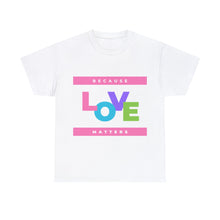 Load image into Gallery viewer, Because Love Matters  Unisex Heavyweight 100% Cotton T-shirt
