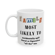 Load image into Gallery viewer, Family &quot;Most Likely to&quot; Spill &quot;all the&quot; tea 11oz/15oz Ceramic Tea Coffee Mug
