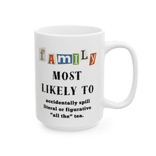 Load image into Gallery viewer, Family &quot;Most Likely to&quot; Spill &quot;all the&quot; tea 11oz/15oz Ceramic Tea Coffee Mug
