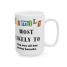 Load image into Gallery viewer, Family &quot;Most Likely to&quot; sing way off-key 11oz/15oz Ceramic Tea Coffee Mug
