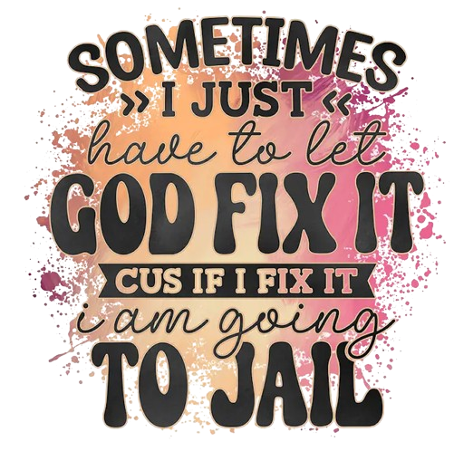 Sometimes I Just have to Let God Fix It or Jail Design Trendy Iron-on Heat Transfer