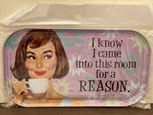 Load image into Gallery viewer, I Know I came into tho room for a REASON. Magnetic Tin Sign
